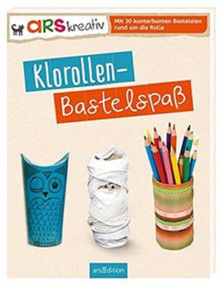 Klorollen-Bastelspaß Mit 30 kunterbunten Bastelideen rund um die Rolle