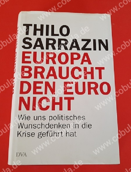 Europa braucht den Euro nicht Wie uns politisches Wunschdenken in die Krise geführt hat