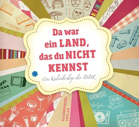 Da war ein Land, das du nicht kennst Ein Kaleidoskop der DDR