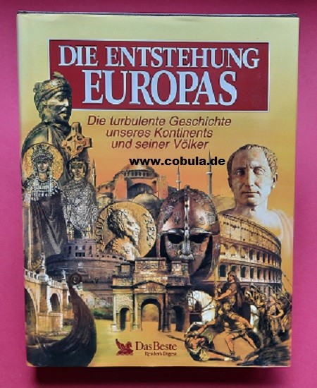 Die Entstehung Europas Die turbulente Geschichte unseres Kontinents und seiner Völker