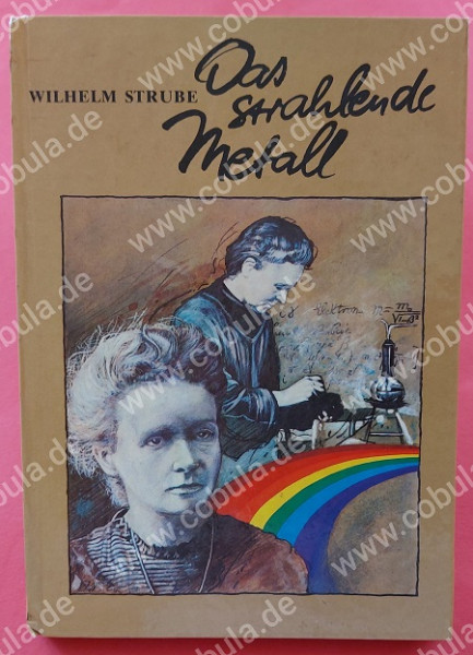 Das strahlende Metall. Leben und Werk von Pierre Curie und Marie Curie-Sklodowska (ab 12 Jahre)