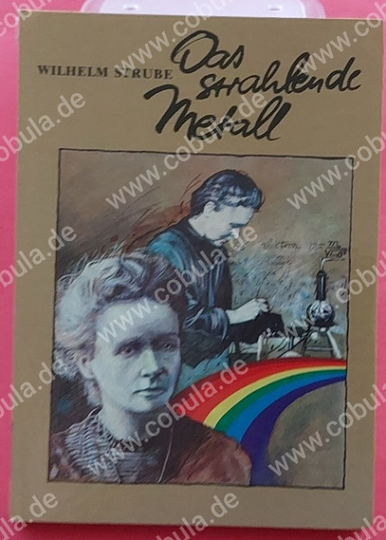 Das strahlende Metall. Leben und Werk von Pierre Curie und Marie Curie-Sklodowska (ab 12 Jahre)